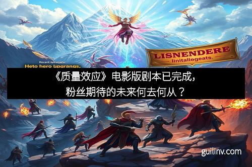 《质量效应》电影版剧本已完成，粉丝期待的未来何去何从？